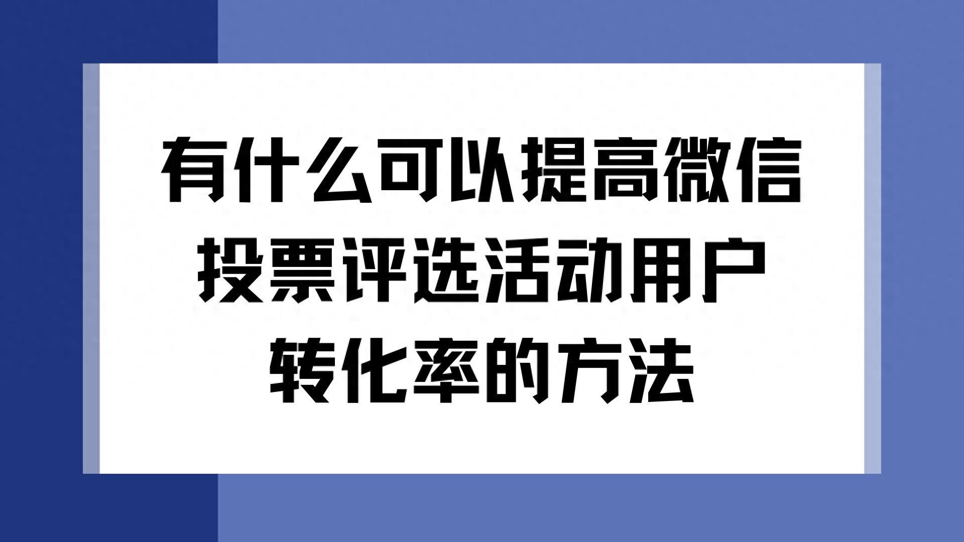 有什么可以提高微信投票评选活动用户转化率的方法？