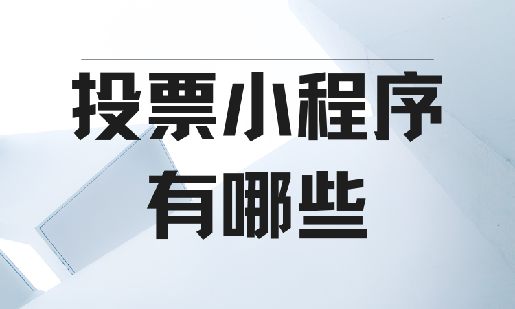 投票小程序有哪些？给您分享一下实用的投票小程序制作方法