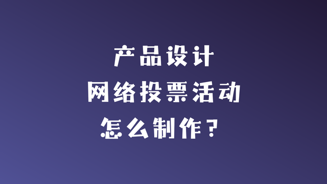 产品设计网络投票活动怎么制作？攻略分享