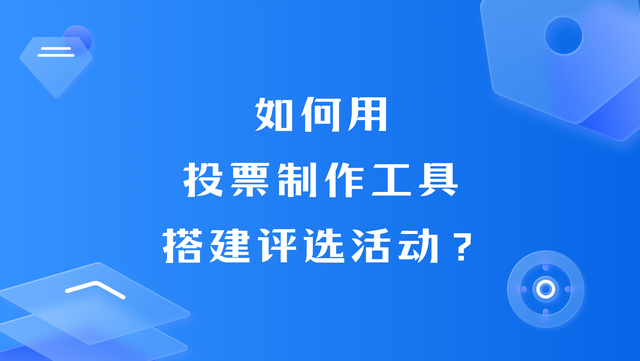 如何用投票制作工具搭建评选活动？3分钟搞定