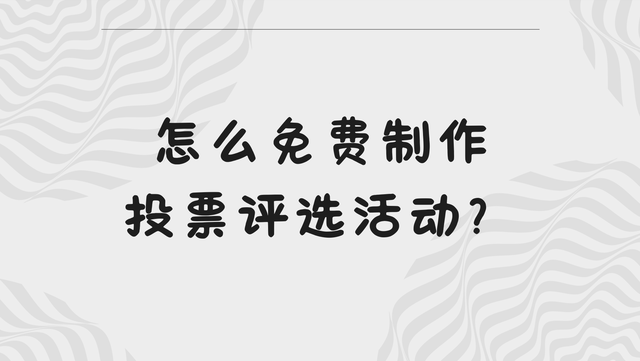 怎么免费制作投票评选活动？图文教程分享