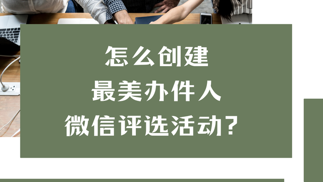怎么创建最美办件人微信评选活动？教程来啦