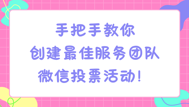 手把手教你创建最佳服务团队微信投票活动！