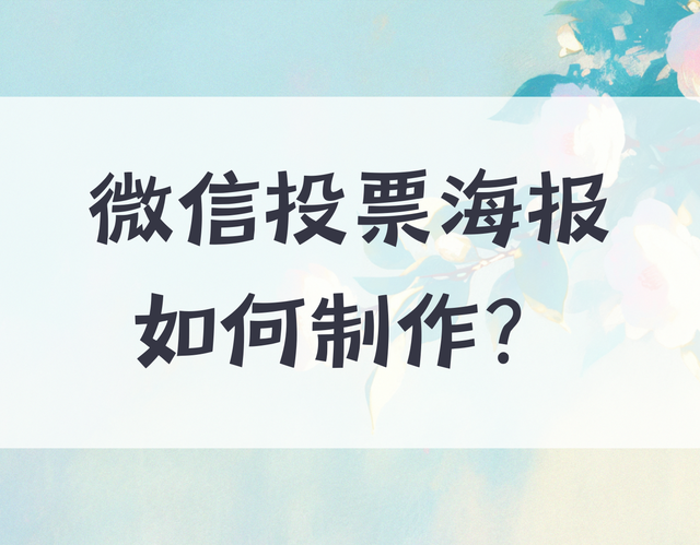 微信投票海报如何制作？教程超详细速收藏