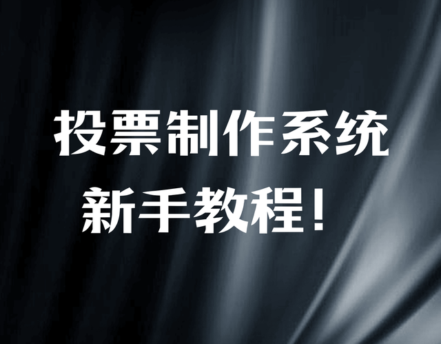 投票制作系统新手教程！轻松搞定全流程