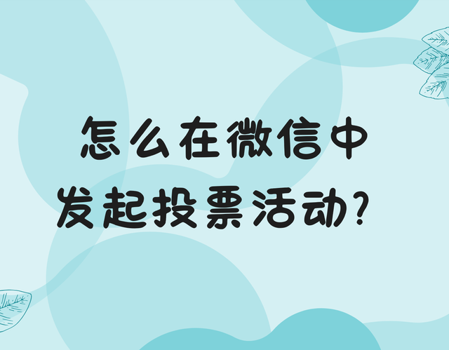 怎么在微信中发起投票活动？制作全攻略分享