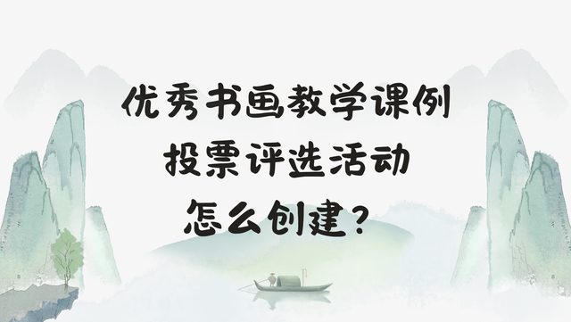 优秀书画教学课例投票评选活动怎么创建？