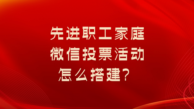 先进职工家庭微信投票活动怎么搭建？