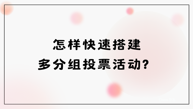 怎样快速搭建多分组投票活动？制作方法介绍