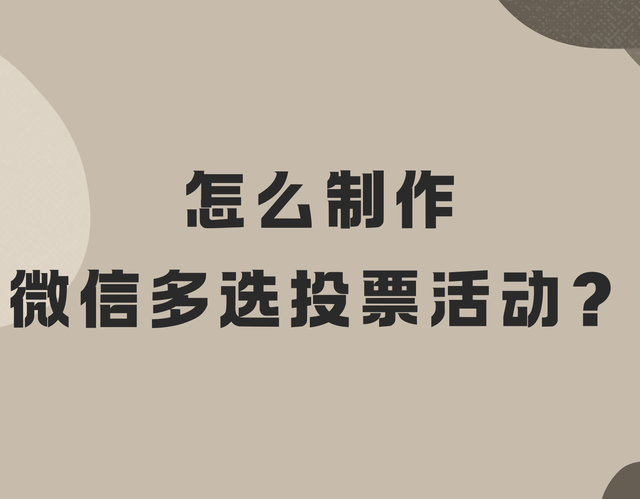 怎么制作微信多选投票活动？详细教程来咯
