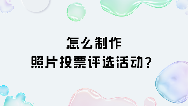 怎么制作照片投票评选活动？3分钟完成创建