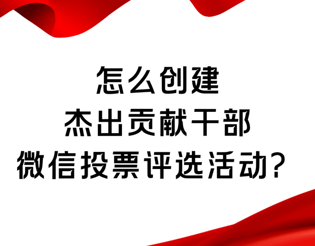 怎么创建杰出贡献干部微信投票评选活动？