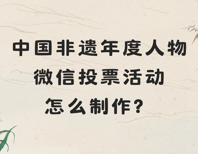 中国非遗年度人物微信投票活动怎么制作？