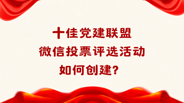 十佳党建联盟微信投票评选活动如何创建？